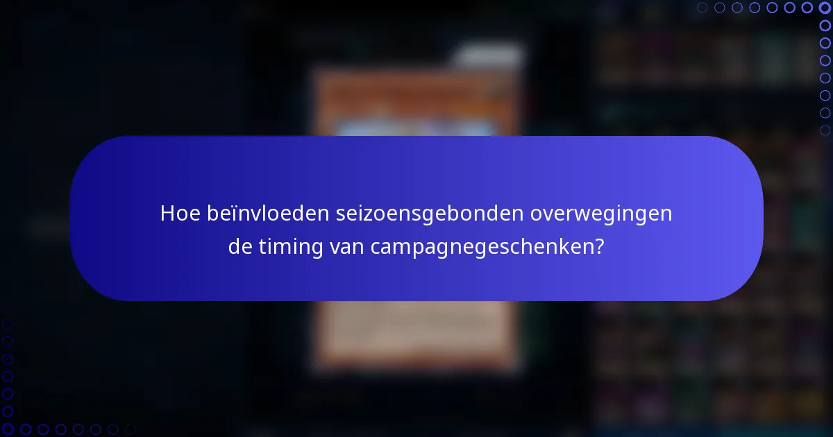 Hoe beïnvloeden seizoensgebonden overwegingen de timing van campagnegeschenken?
