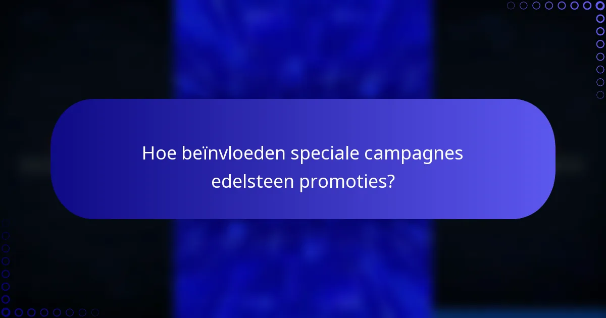 Hoe beïnvloeden speciale campagnes edelsteen promoties?