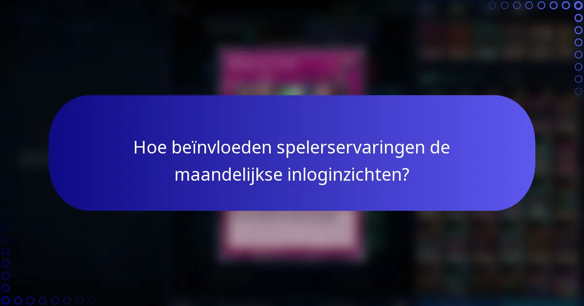 Hoe beïnvloeden spelerservaringen de maandelijkse inloginzichten?
