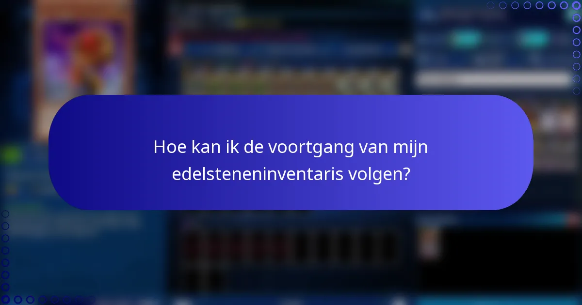 Hoe kan ik de voortgang van mijn edelsteneninventaris volgen?