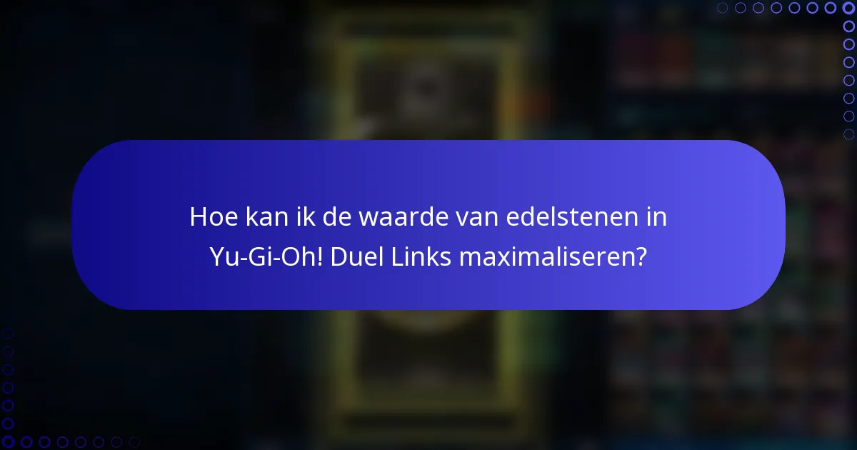 Hoe kan ik de waarde van edelstenen in Yu-Gi-Oh! Duel Links maximaliseren?