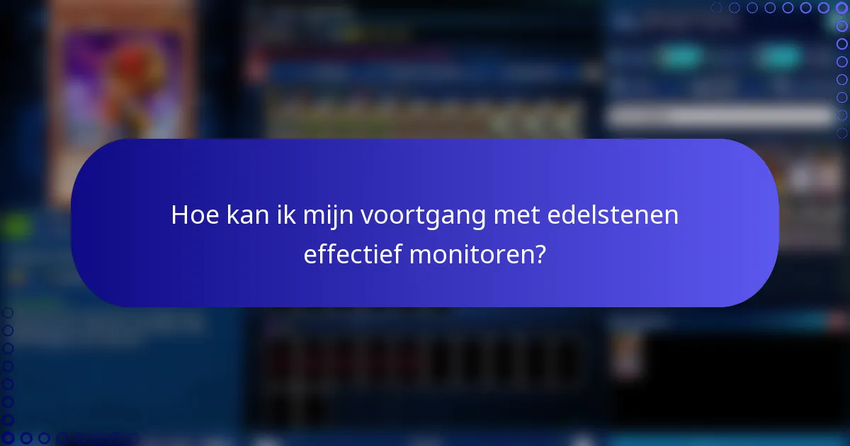 Hoe kan ik mijn voortgang met edelstenen effectief monitoren?