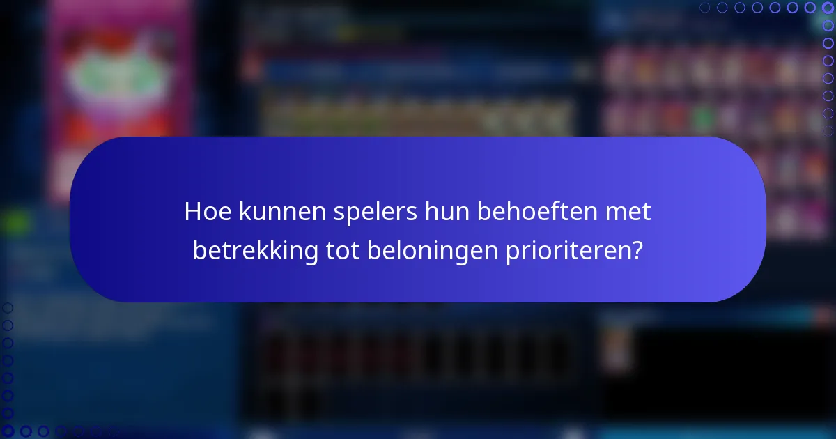Hoe kunnen spelers hun behoeften met betrekking tot beloningen prioriteren?