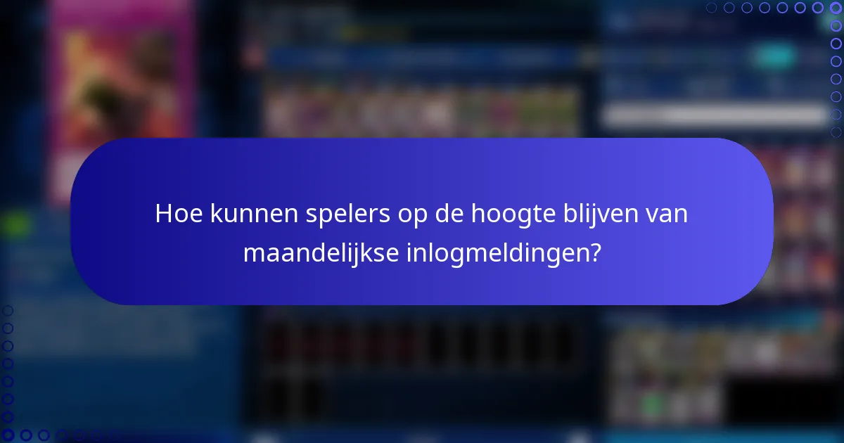 Hoe kunnen spelers op de hoogte blijven van maandelijkse inlogmeldingen?