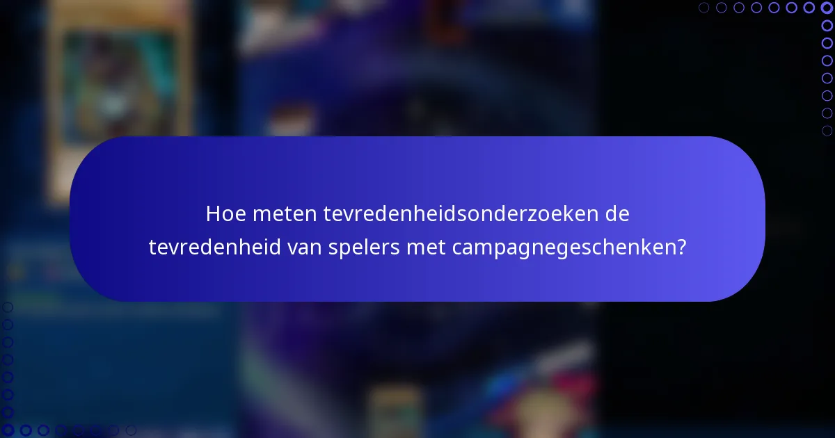 Hoe meten tevredenheidsonderzoeken de tevredenheid van spelers met campagnegeschenken?