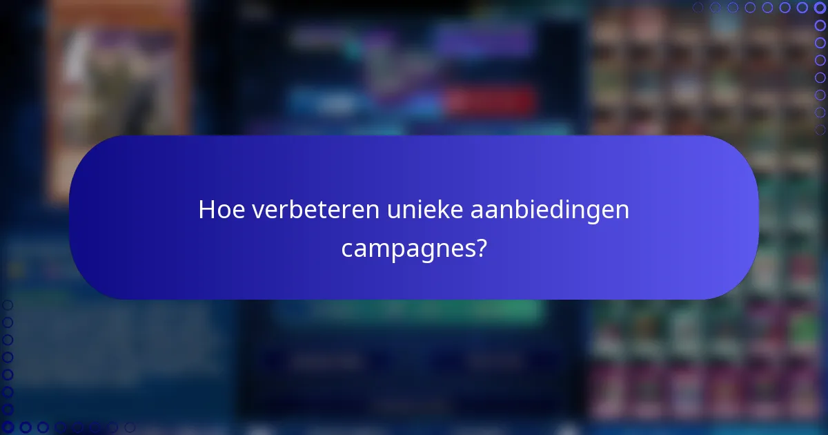 Hoe verbeteren unieke aanbiedingen campagnes?