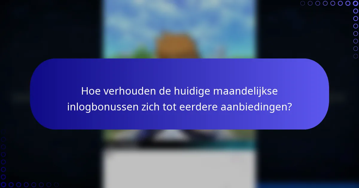 Hoe verhouden de huidige maandelijkse inlogbonussen zich tot eerdere aanbiedingen?