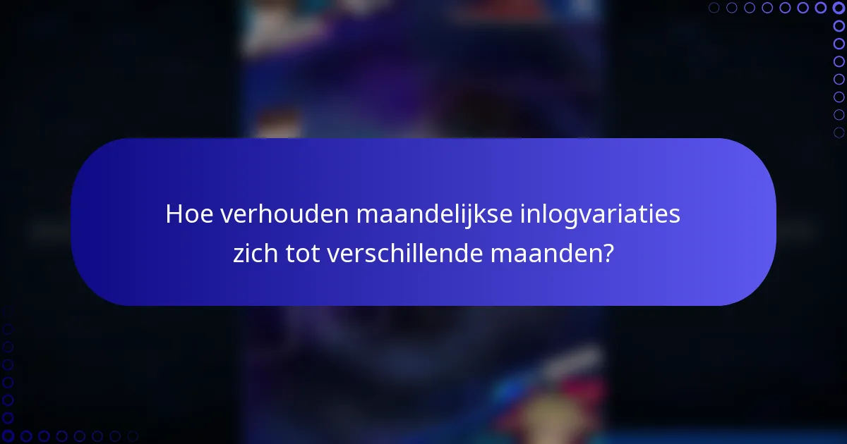 Hoe verhouden maandelijkse inlogvariaties zich tot verschillende maanden?