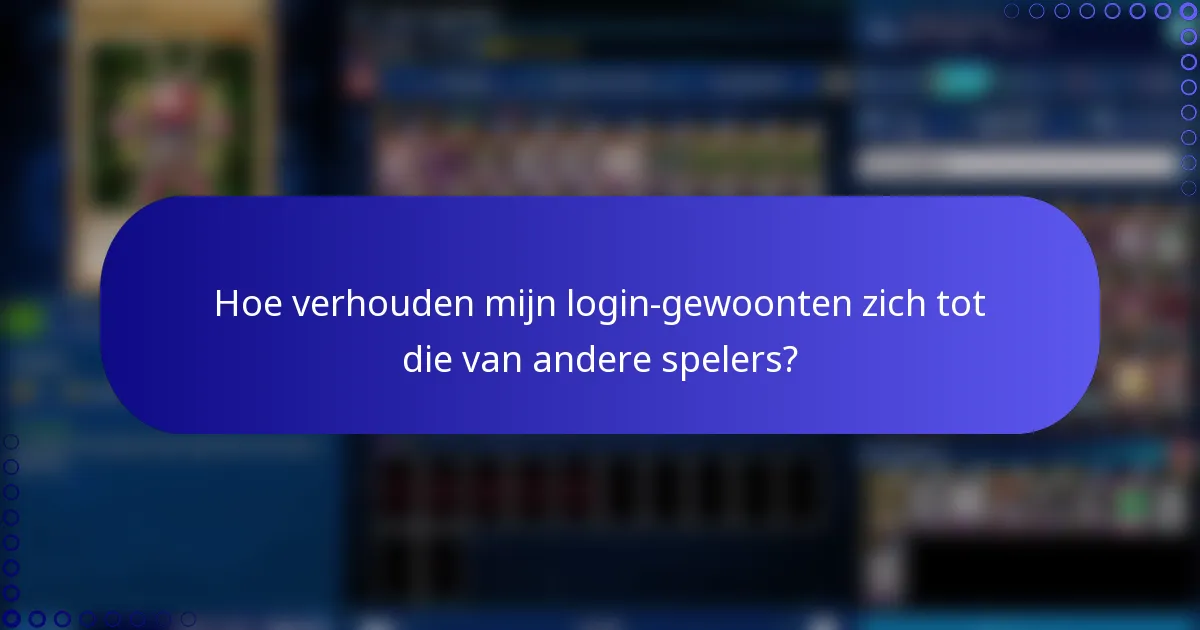 Hoe verhouden mijn login-gewoonten zich tot die van andere spelers?