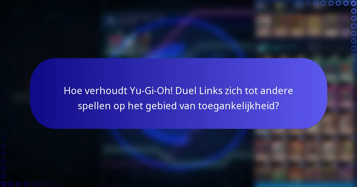 Hoe verhoudt Yu-Gi-Oh! Duel Links zich tot andere spellen op het gebied van toegankelijkheid?