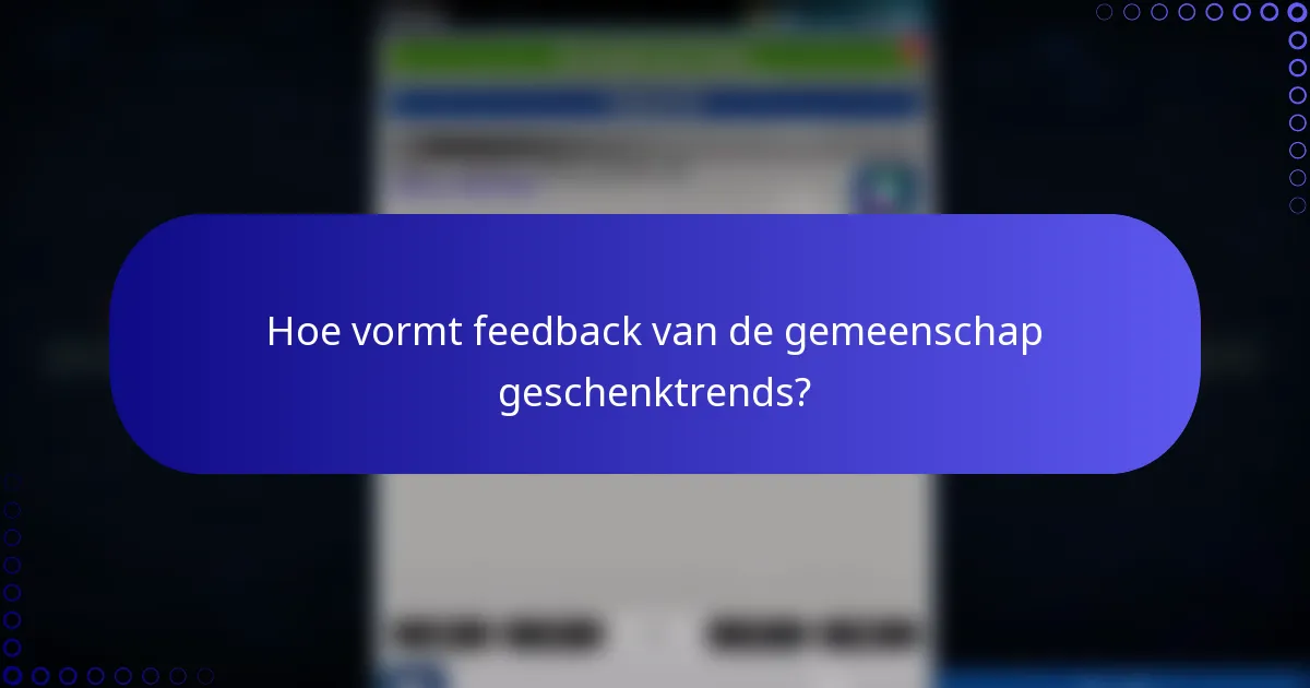 Hoe vormt feedback van de gemeenschap geschenktrends?