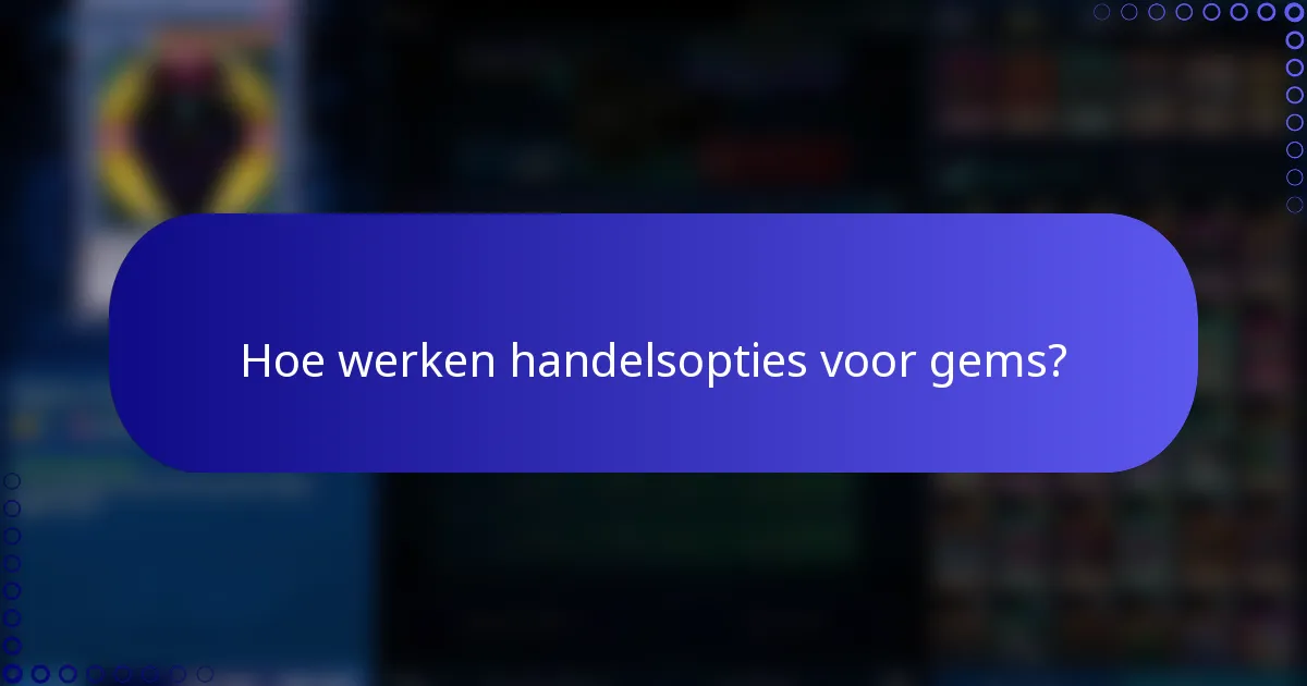 Hoe werken handelsopties voor gems?