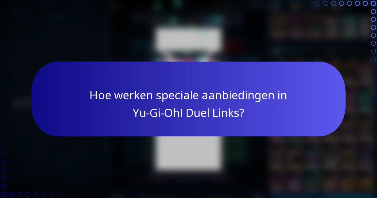 Hoe werken speciale aanbiedingen in Yu-Gi-Oh! Duel Links?