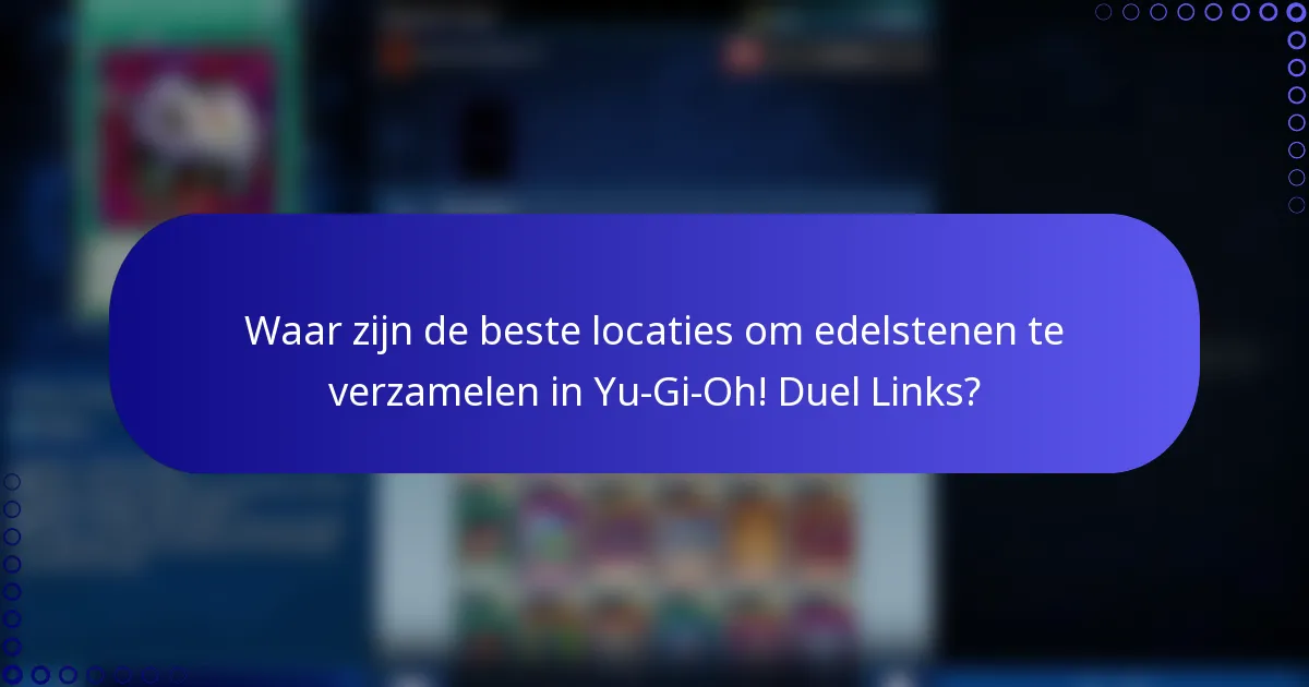 Waar zijn de beste locaties om edelstenen te verzamelen in Yu-Gi-Oh! Duel Links?