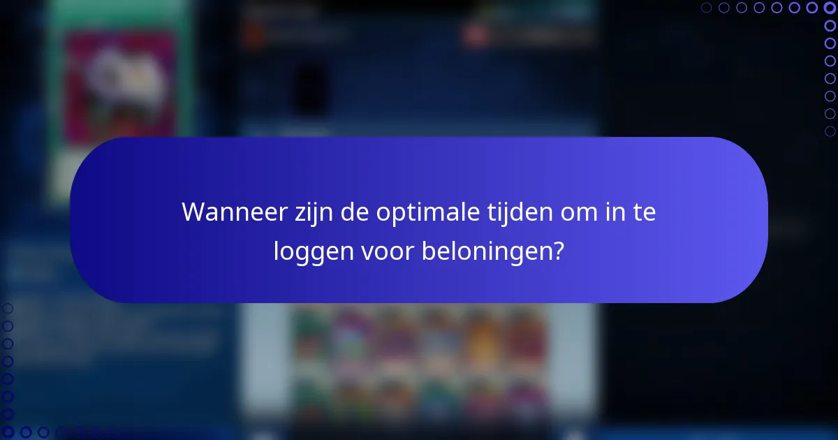 Wanneer zijn de optimale tijden om in te loggen voor beloningen?