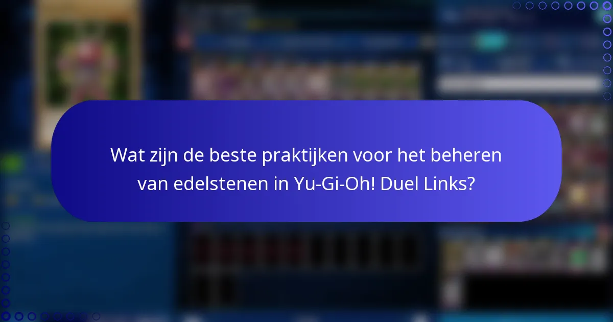 Wat zijn de beste praktijken voor het beheren van edelstenen in Yu-Gi-Oh! Duel Links?