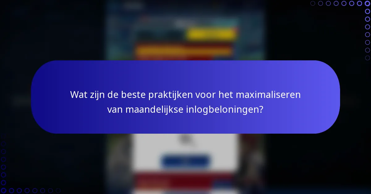 Wat zijn de beste praktijken voor het maximaliseren van maandelijkse inlogbeloningen?