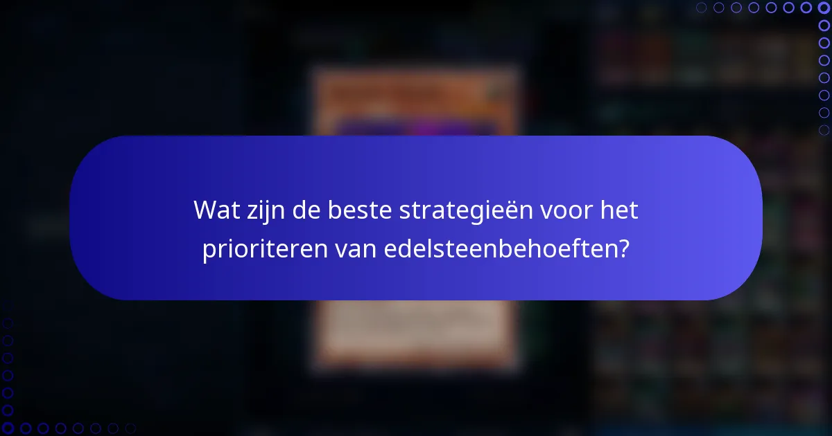 Wat zijn de beste strategieën voor het prioriteren van edelsteenbehoeften?