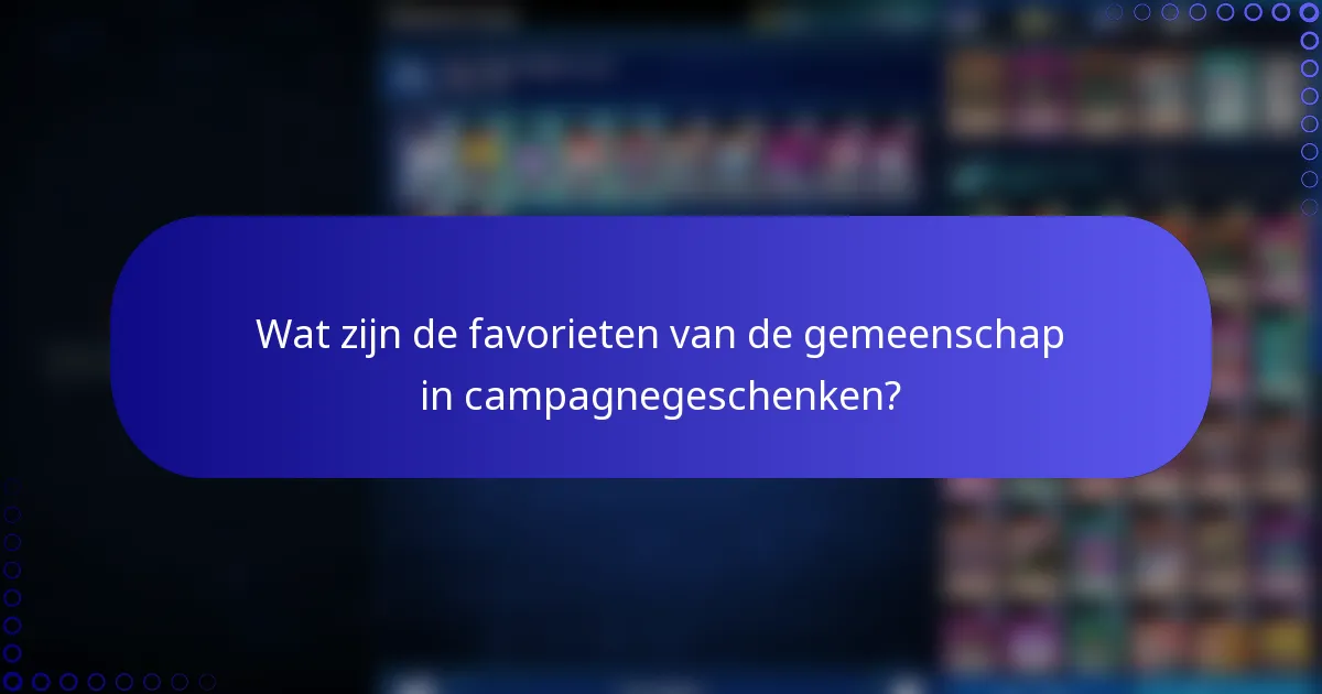 Wat zijn de favorieten van de gemeenschap in campagnegeschenken?