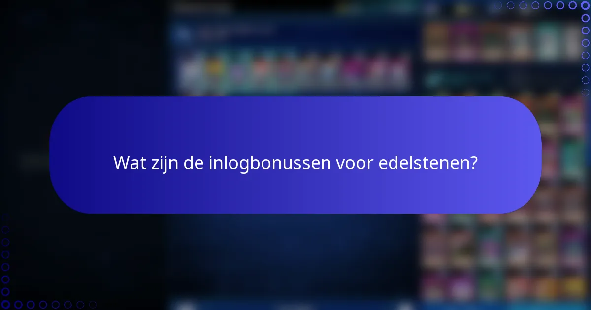 Wat zijn de inlogbonussen voor edelstenen?
