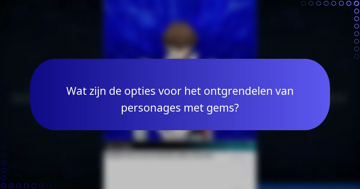 Wat zijn de opties voor het ontgrendelen van personages met gems?