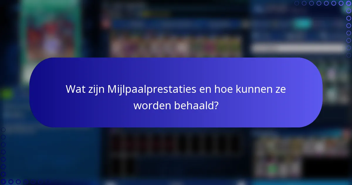 Wat zijn Mijlpaalprestaties en hoe kunnen ze worden behaald?