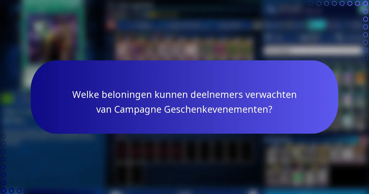 Welke beloningen kunnen deelnemers verwachten van Campagne Geschenkevenementen?
