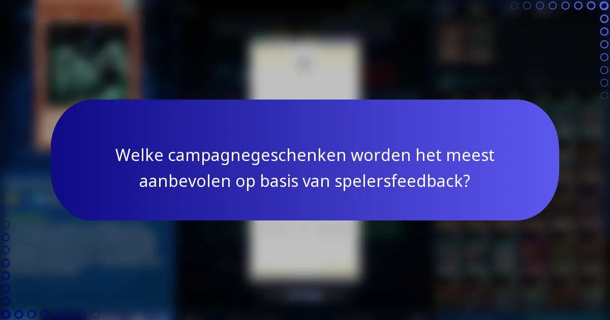 Welke campagnegeschenken worden het meest aanbevolen op basis van spelersfeedback?