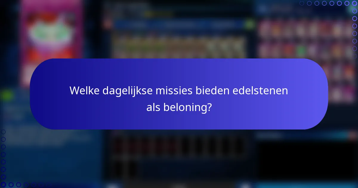 Welke dagelijkse missies bieden edelstenen als beloning?