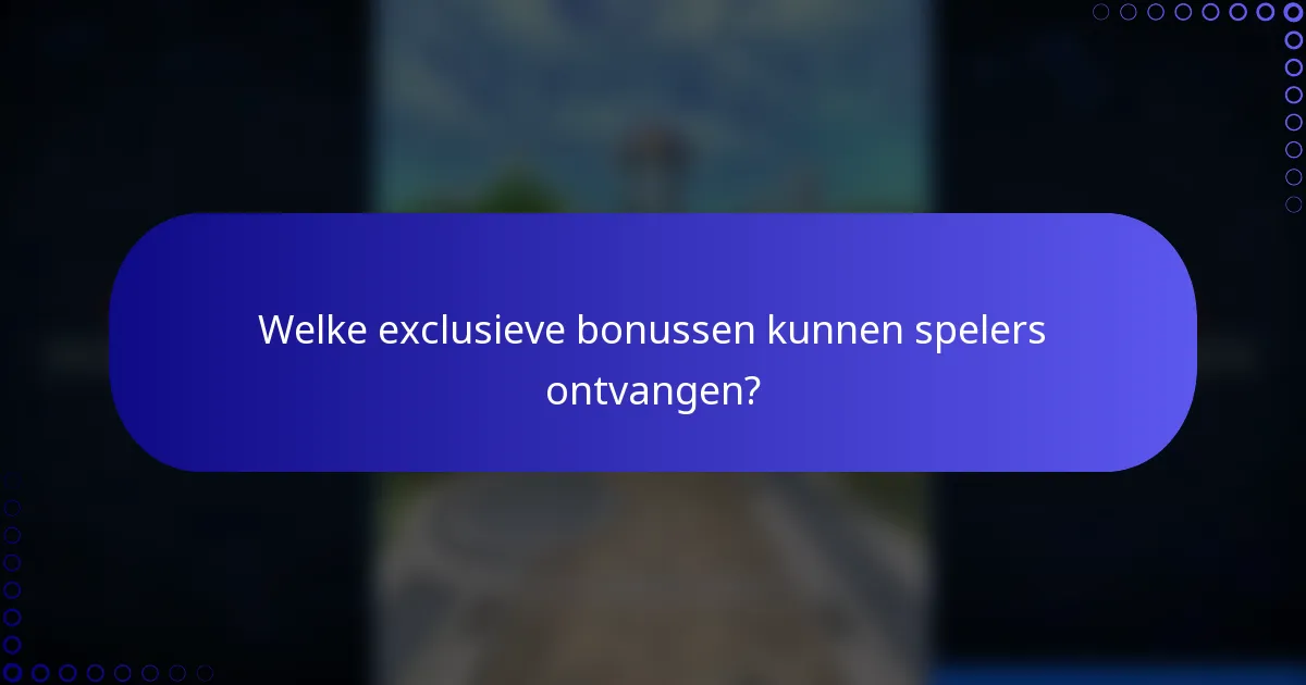 Welke exclusieve bonussen kunnen spelers ontvangen?