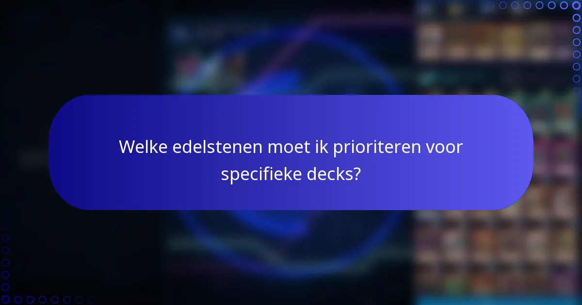 Welke edelstenen moet ik prioriteren voor specifieke decks?