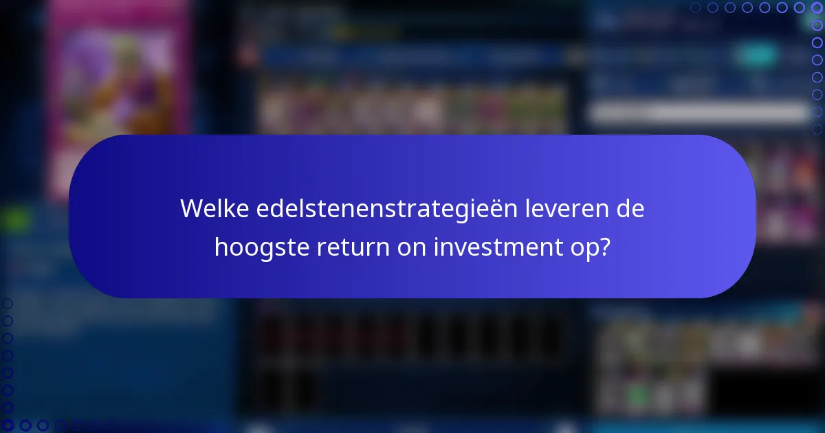 Welke edelstenenstrategieën leveren de hoogste return on investment op?