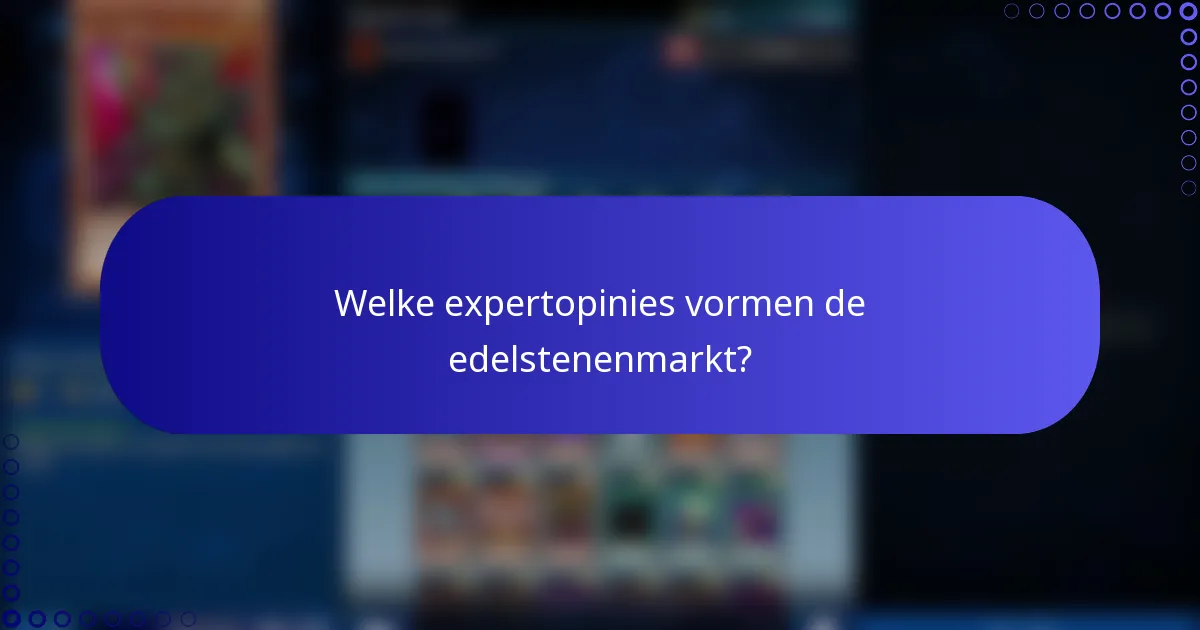Welke expertopinies vormen de edelstenenmarkt?
