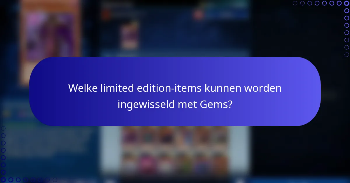 Welke limited edition-items kunnen worden ingewisseld met Gems?