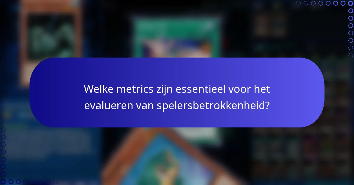 Welke metrics zijn essentieel voor het evalueren van spelersbetrokkenheid?
