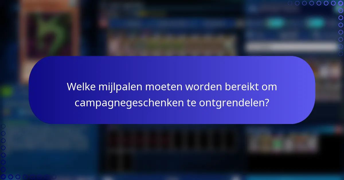 Welke mijlpalen moeten worden bereikt om campagnegeschenken te ontgrendelen?