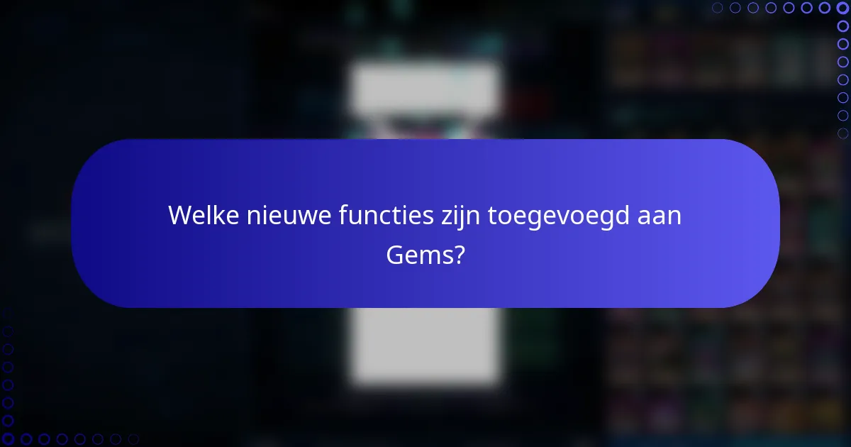 Welke nieuwe functies zijn toegevoegd aan Gems?