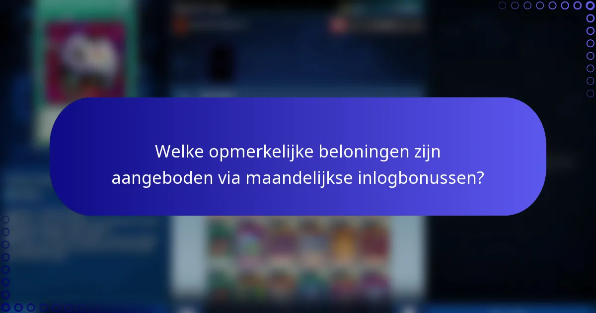 Welke opmerkelijke beloningen zijn aangeboden via maandelijkse inlogbonussen?