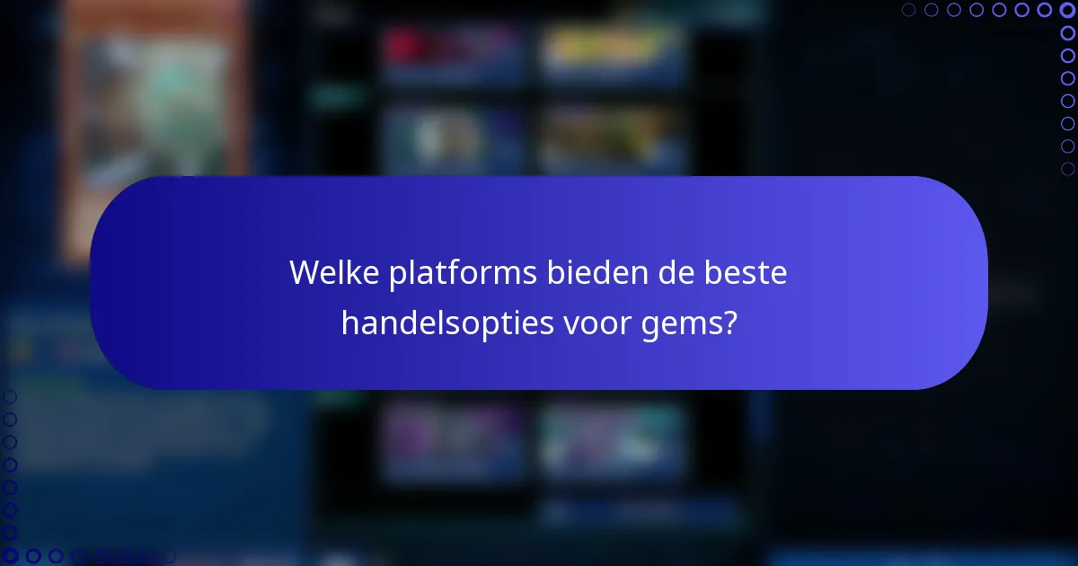 Welke platforms bieden de beste handelsopties voor gems?