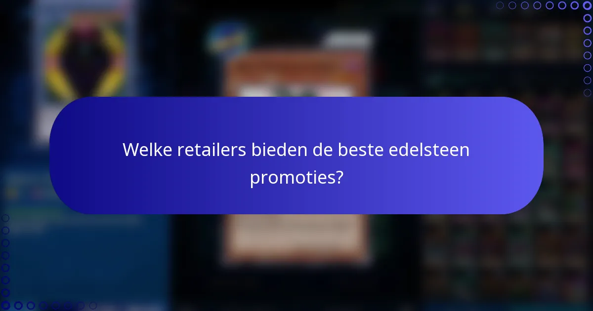 Welke retailers bieden de beste edelsteen promoties?