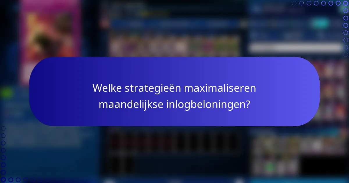 Welke strategieën maximaliseren maandelijkse inlogbeloningen?
