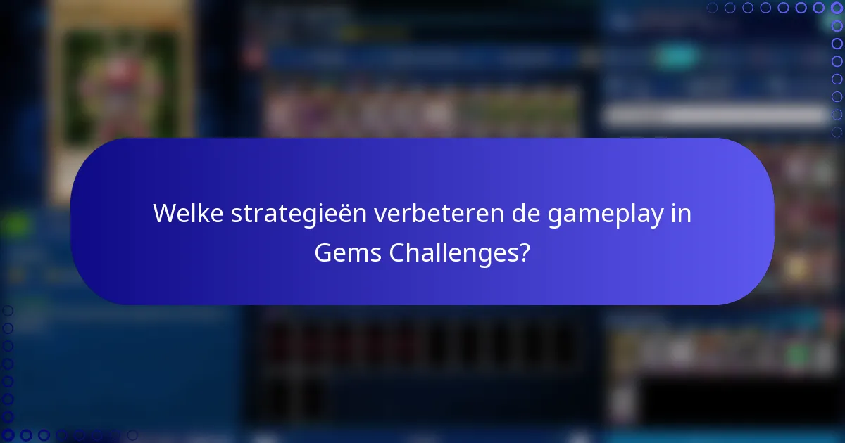 Welke strategieën verbeteren de gameplay in Gems Challenges?