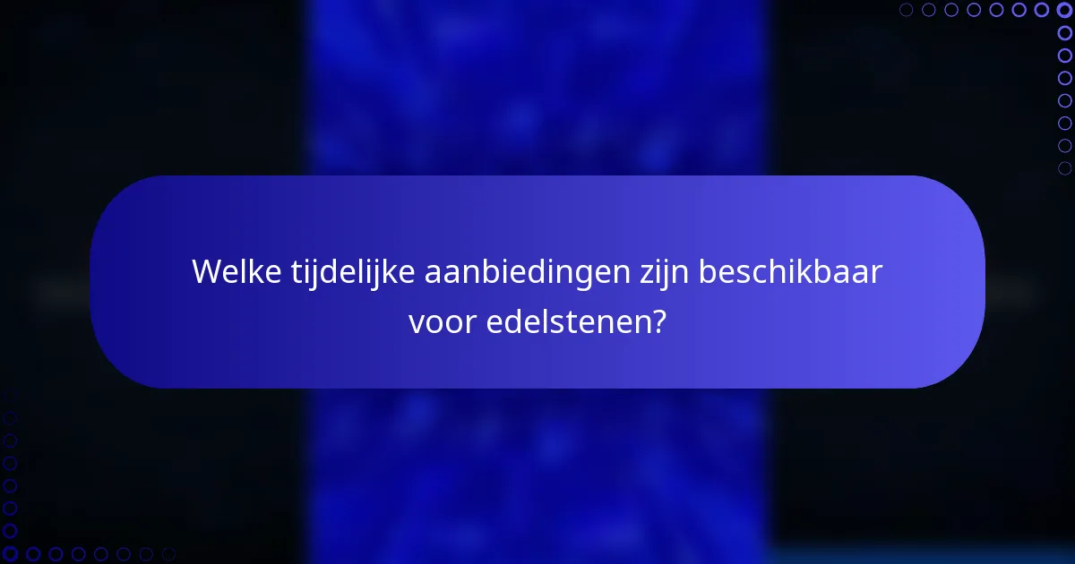 Welke tijdelijke aanbiedingen zijn beschikbaar voor edelstenen?