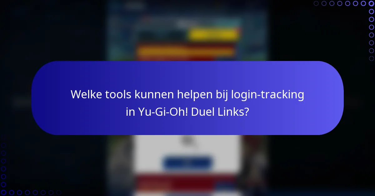 Welke tools kunnen helpen bij login-tracking in Yu-Gi-Oh! Duel Links?