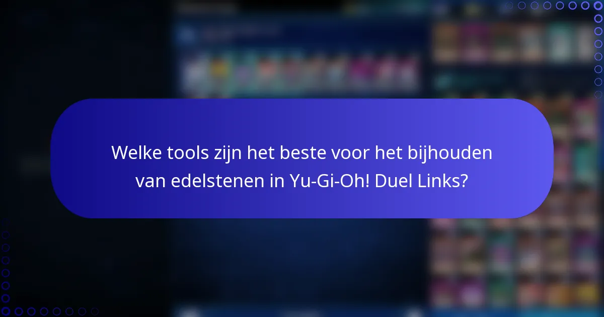 Welke tools zijn het beste voor het bijhouden van edelstenen in Yu-Gi-Oh! Duel Links?