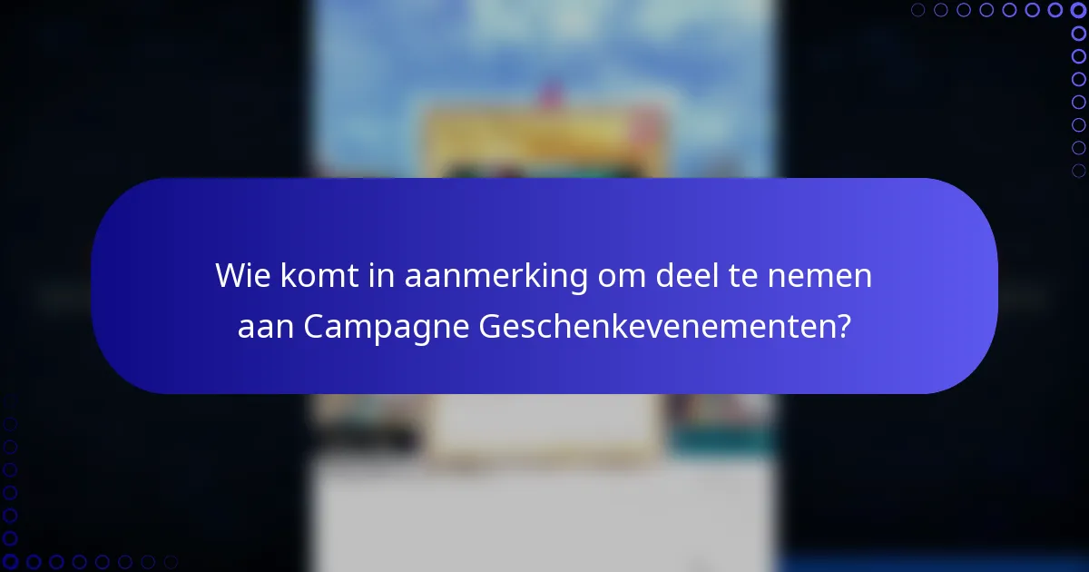 Wie komt in aanmerking om deel te nemen aan Campagne Geschenkevenementen?